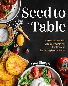 Seed to Table A Seasonal Guide to Organically Growing, Cooking, and Preserving Food at Home Gardening Book